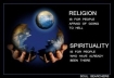 Religion is for those who fear hell; spirituality is for those who have already been there.